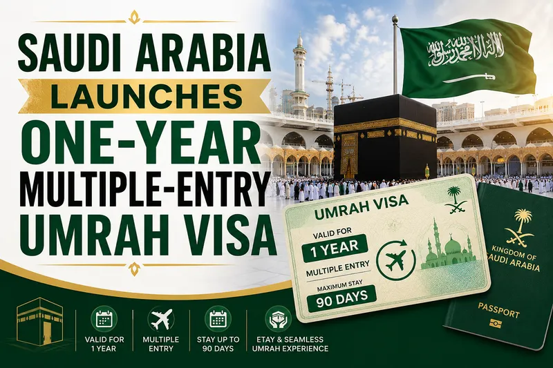 Saudi Arabia Launches New One-Year Multiple-Entry Umrah Visa Policy