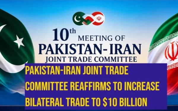 Pakistan-Iran Joint Trade Committee Meets, Reaffirms Commitment to Increase Bilateral Trade to $10 Billion