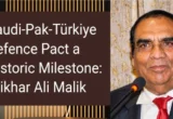 Saudi Arabia-Pakistan-Türkiye Defence Pact a Historic Milestone: Iftikhar Ali Malik