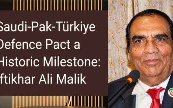 Saudi Arabia-Pakistan-Türkiye Defence Pact a Historic Milestone: Iftikhar Ali Malik