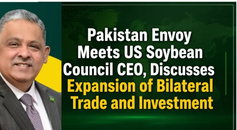 Pakistan Envoy Meets US Soybean Council CEO, Discusses Expansion of Bilateral Trade and Investment