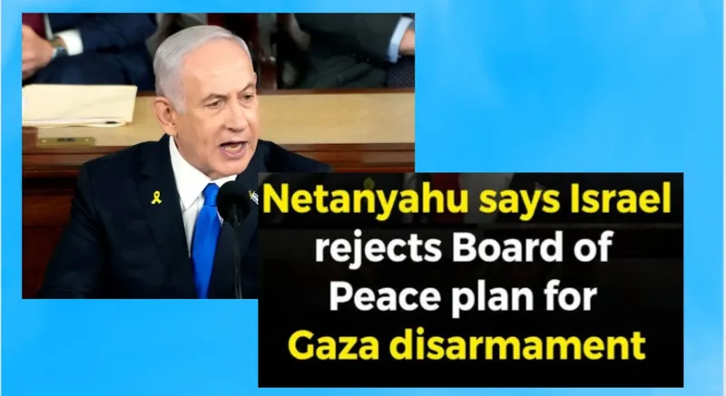 Netanyahu Rejects Trump’s Gaza Peace Plan, Insists on Full Disarmament of Hamas