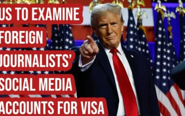 US to Examine Foreign Journalists’ Social Media Accounts for Visa