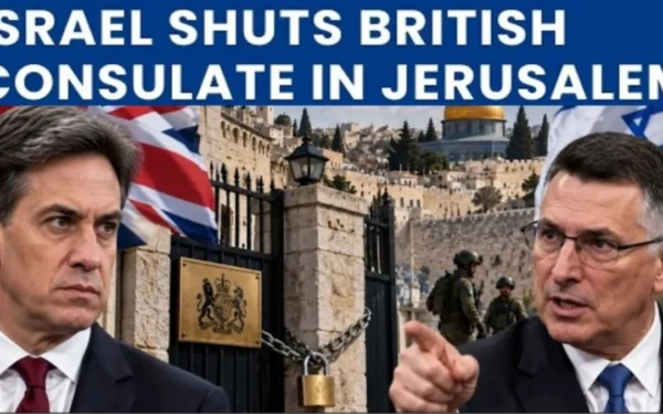 UK-Israel Dispute Intensifies, Israel Orders Closure of British Consulate in East Jerusalem